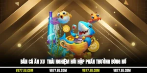 Bắn Cá Ăn Xu - Trải Nghiệm Hồi Hộp Phần Thưởng Bùng Nổ