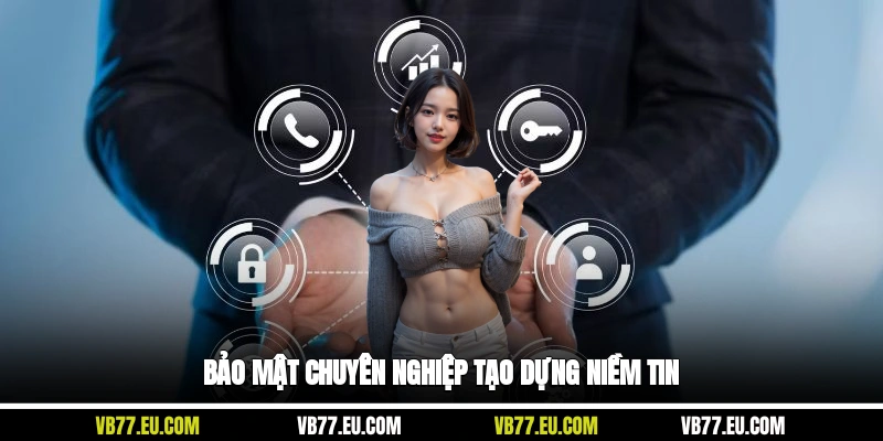 Bảo mật chuyên nghiệp tạo dựng niềm tin