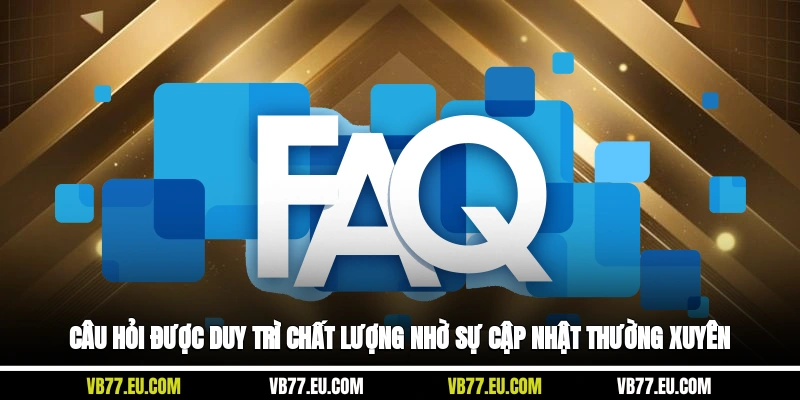 Câu hỏi được duy trì chất lượng nhờ sự cập nhật thường xuyên