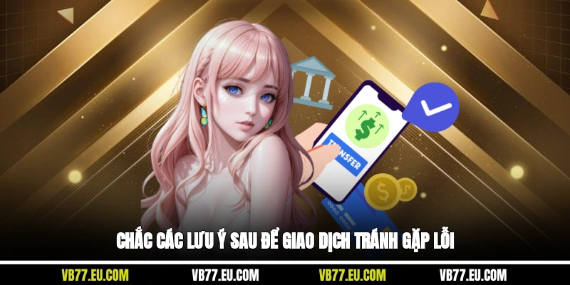 Chắc các lưu ý sau để giao dịch tránh gặp lỗi