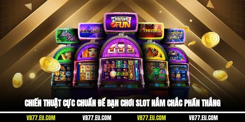 Chiến thuật cực chuẩn để bạn chơi slot nắm chắc phần thắng