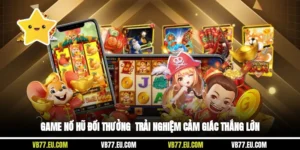 Game Nổ Hũ Đổi Thưởng - Trải Nghiệm Cảm Giác Thắng Lớn