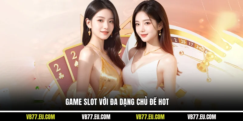 Game slot với đa dạng chủ đề HOT