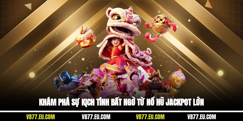 Khám phá sự kịch tính bất ngờ từ nổ hũ jackpot lớn