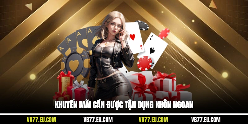 Khuyến mãi cần được tận dụng khôn ngoan