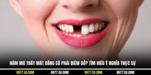 Nằm Mơ Thấy Mất Răng Có Phải Điềm Gở? Tìm Hiểu Ý Nghĩa Thực Sự