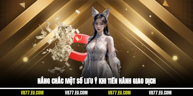 Nắng chắc một số lưu ý khi tiến hành giao dịch