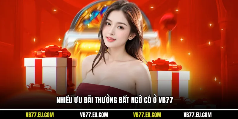 Nhiều ưu đãi thưởng bất ngờ có ở VB77