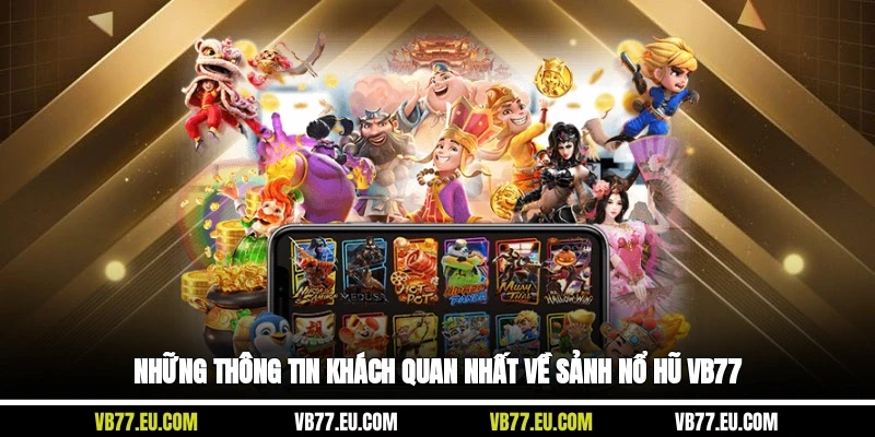 Những thông tin khách quan nhất về sảnh nổ hũ VB77