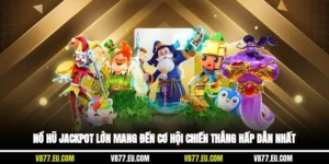 Nổ Hũ Jackpot Lớn Mang Đến Cơ Hội Chiến Thắng Hấp Dẫn Nhất