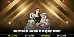 Roulette Online - Bàn Quay Ảo, Cơ Hội Thật Siêu Hot