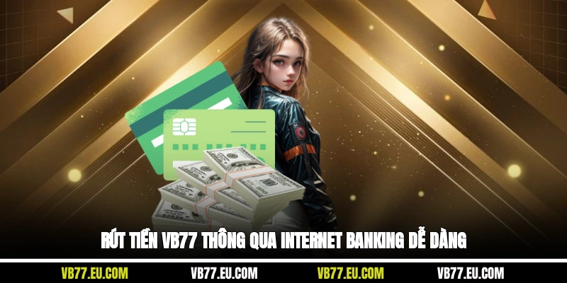 Rút tiền VB77 thông qua Internet Banking dễ dàng