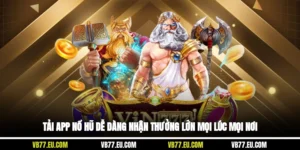 Tải App Nổ Hũ Dễ Dàng Nhận Thưởng Lớn Mọi Lúc Mọi Nơi