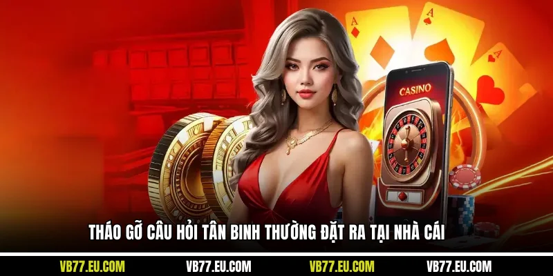 Tháo gỡ câu hỏi tân binh thường đặt ra tại nhà cái