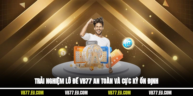 Trải nghiệm lô đề VB77 an toàn và cực kỳ ổn định