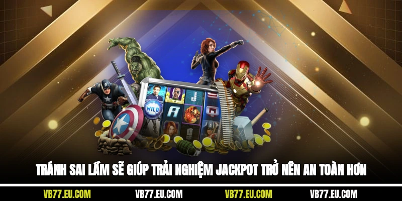 Tránh sai lầm sẽ giúp trải nghiệm jackpot trở nên an toàn hơn