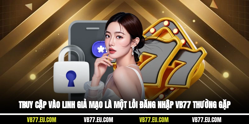 Truy cập vào Linh giả mạo là một lỗi đăng nhập VB77 thường gặp