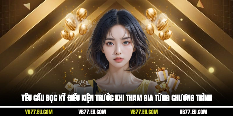 Yêu cầu đọc kỹ điều kiện trước khi tham gia từng chương trình